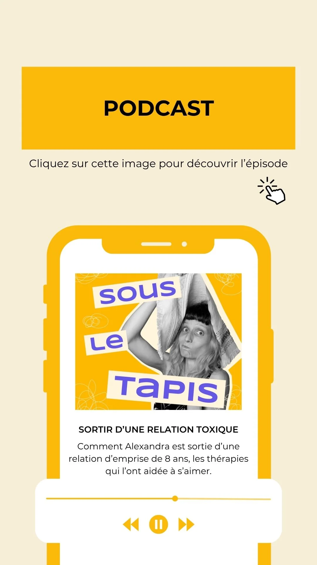 Épisode de podcast Sous le tapis : témoignage courageux et plein d'espoir d'Alexandra sur sa relation passée d'emprise, le chemin thérapeutique parcouru et le renouveau dans sa vie amoureuse.
